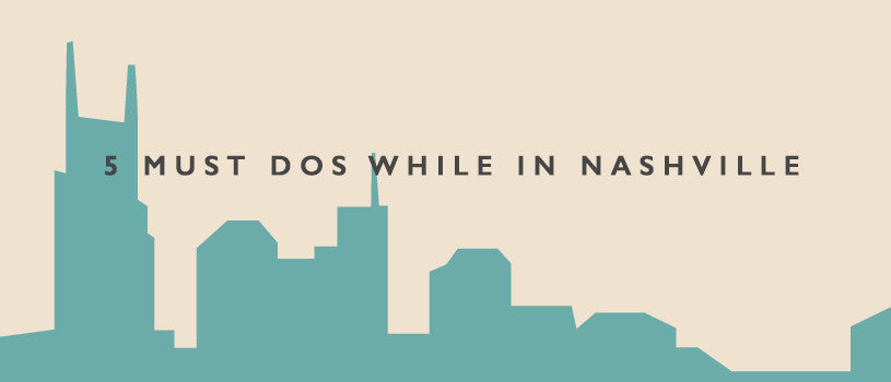 TOP 5 MUST DOS WHILE IN NASHVILLE